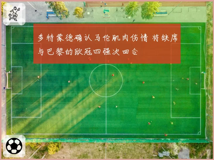 多特蒙德确认马伦肌肉伤情 将缺席与巴黎的欧冠四强次回合