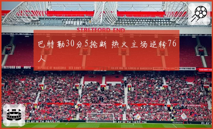 巴特勒30分5抢断 热火主场逆转76人